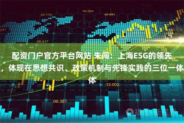 配资门户官方平台网站 朱闯：上海ESG的领先，体现在思想共识、政策机制与先锋实践的三位一体